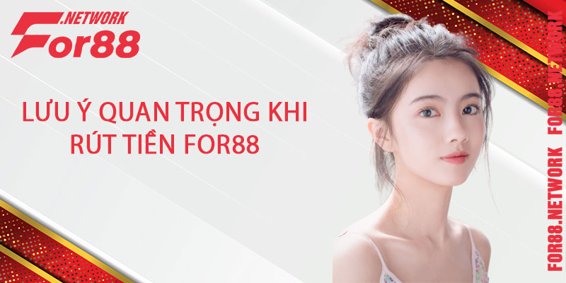 Lưu ý quan trọng khi rút tiền For88