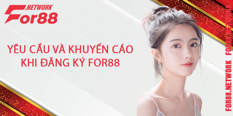 Yêu cầu và khuyến cáo khi đăng ký For88